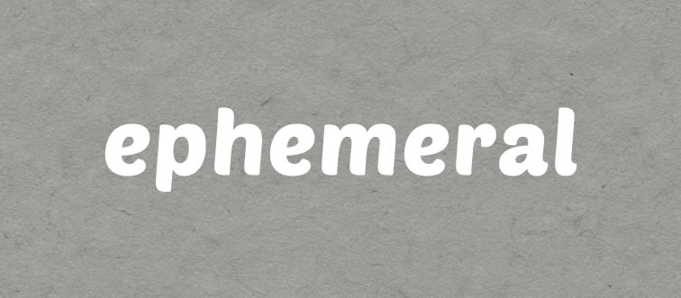 Quick — can you place the meaning of the word 'ephemeral'?