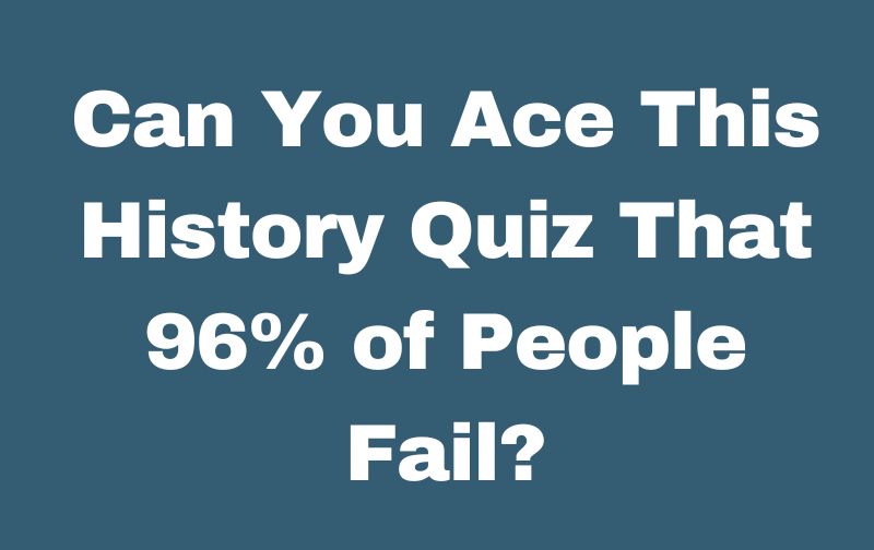 Can You Ace This History Quiz That 96% of People Fail?
