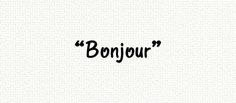 Quick — what's the translation when someone greets you with “Bonjour”?