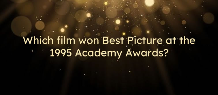 Think back to the 1995 Academy Awards — which massive hit walked away with Best Picture?