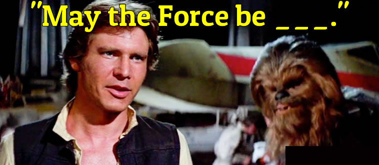 Blink and think — how does the legendary blessing end in *Star Wars: Episode IV - A New Hope* (1977): 'May the Force be...'