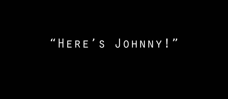 First instinct: which classic horror flick features this famous, unscripted breakthrough of a line?